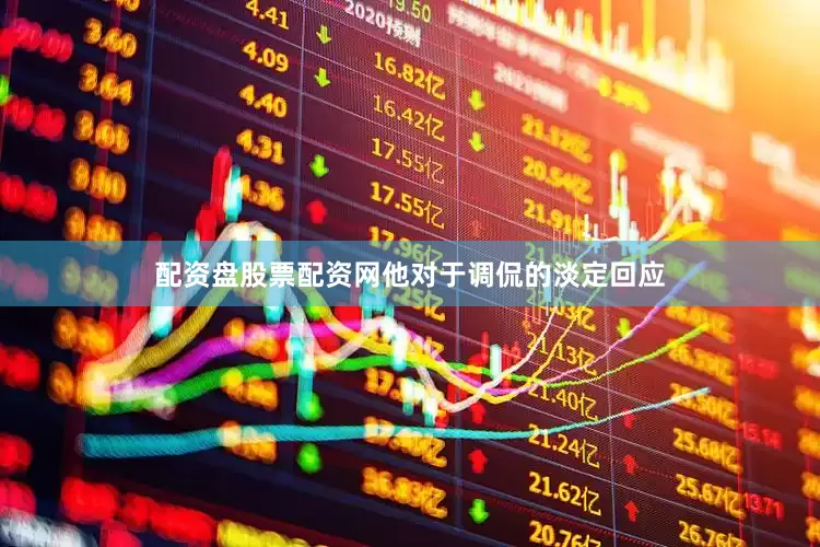 配资盘股票配资网他对于调侃的淡定回应