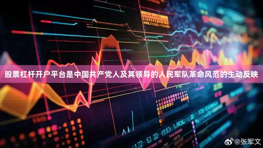 股票杠杆开户平台是中国共产党人及其领导的人民军队革命风范的生动反映