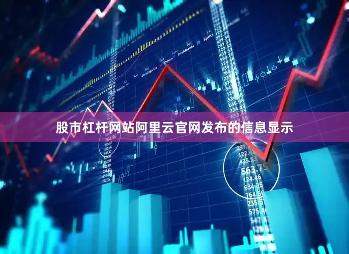 股市杠杆网站阿里云官网发布的信息显示
