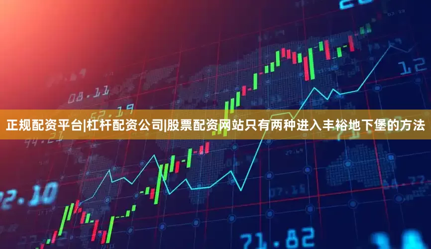 正规配资平台|杠杆配资公司|股票配资网站只有两种进入丰裕地下堡的方法