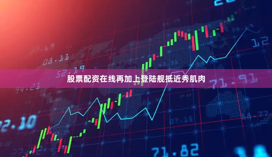 股票配资在线再加上登陆舰抵近秀肌肉