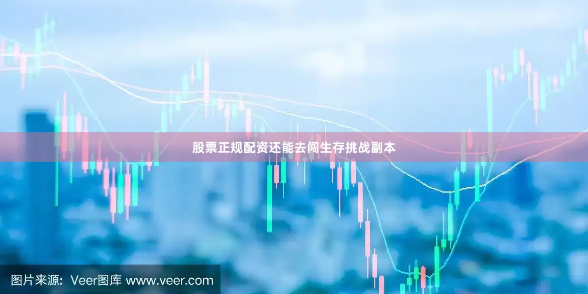 股票正规配资还能去闯生存挑战副本