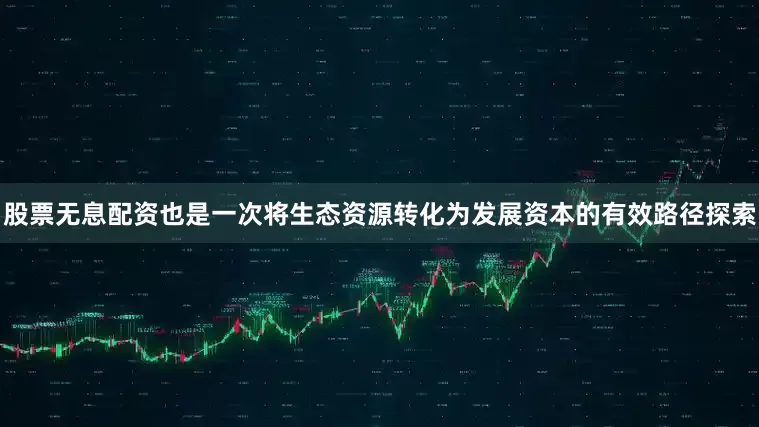 股票无息配资也是一次将生态资源转化为发展资本的有效路径探索